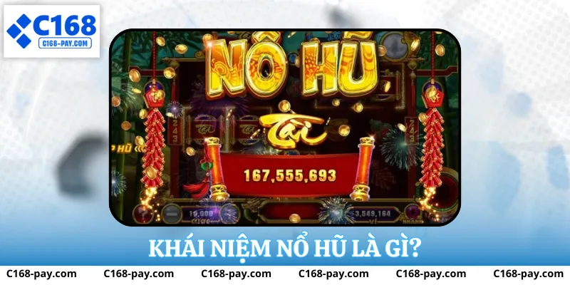 Nổ Hũ Là Gì? Toàn Cảnh Về Trò Chơi Trực Tuyến Tại C168 2 Khái niệm nổ hũ là gì?