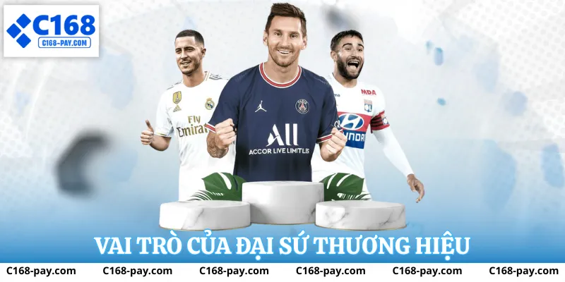 Đại Sứ Thương Hiệu C168 2 Vai trò chiến lược của đại sứ thương hiệu C168